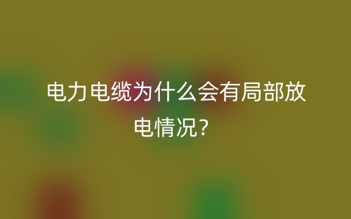 電力電纜為什么會有局部放電情況？(圖1)