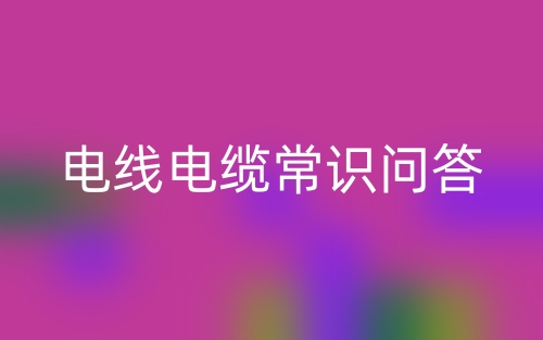 電線電纜常識(shí)問答(圖1)