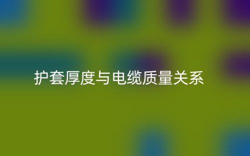 護(hù)套厚度與電纜質(zhì)量關(guān)系(圖1)