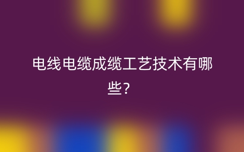 電線電纜成纜工藝技術有哪些？(圖1)