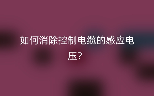 如何消除控制電纜的感應(yīng)電壓？(圖1)